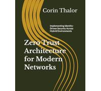 Zero Trust Architecture for Modern Networks: Implementing Identity-Driven Security Across Hybrid Environments