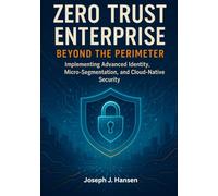 Zero Trust Enterprise: Beyond the Perimeter: Implementing Advanced Identity, Micro-Segmentation, and Cloud-Native Security