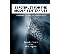 Zero Trust For The Modern Enterprise: Strategy, Architecture, and Implementation