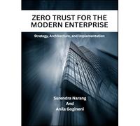 Zero Trust For The Modern Enterprise: Strategy, Architecture, and Implementation