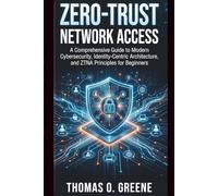 Zero-Trust Network Access: A Comprehensive Guide to Modern Cybersecurity, Identity-Centric Architecture, and ZTNA Principles for Beginners