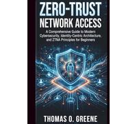 Zero-Trust Network Access: A Comprehensive Guide to Modern Cybersecurity, Identity-Centric Architecture, and ZTNA Principles for Beginners