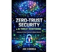 Zero-Trust Security & AI Threat Monitoring: Continuous AI-Driven Protection for Modern Networks: 6 (The AI Cybersecurity)