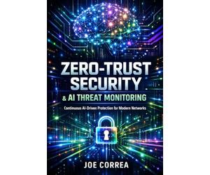 Zero-Trust Security & AI Threat Monitoring: Continuous AI-Driven Protection for Modern Networks: 6 (The AI Cybersecurity)