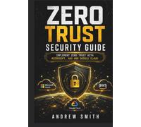 ZERO TRUST SECURITY GUIDE: IMPLEMENT ZERO TRUST WITH MICROSOFT, AWS AND GOOGLE CLOUD