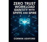 ZERO TRUST WORKLOAD IDENTITY WITH SPIFFE AND SPIRE: Automate mTLS authentication, eliminate secrets, and secure service mesh communication for Kubernetes workloads