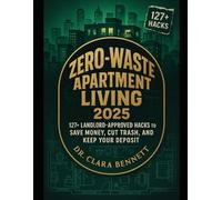 Zero-Waste Apartment Living 2025: 127+ Landlord-Approved Hacks to Save Money, Cut Trash, and Keep Your Deposit (Sustainable living and How to books)