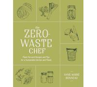 Zero-Waste Chef, The: Plant-Forward Recipes and Tips for a Sustainable Kitchen and Planet