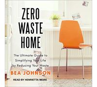 Zero Waste Home: The Ultimate Guide to Simplifying Your Life by Reducing Your Waste