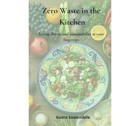 Zero Waste in the Kitchen: Saving, flavor, and sustainability at your fingertips