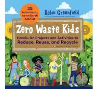 Zero Waste Kids: Hands-On Projects and Activities to Reduce, Reuse, and Recycle