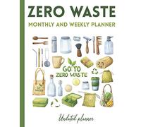Zero Waste Monthly and Weekly Planner. Undated planner.: Sustainable living. Tips on how to live a sustainable lifestyle, 12 months undated calendar and 52 weeks planner. Recycling. Eco-friendly book.