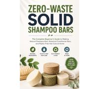 Zero-Waste Solid Shampoo Bars: The Complete Beginner's Guide to Making Natural Shampoo Bars, Botanical Conditioner Bars, and Plastic-Free Hair Care at Home (Better Living Collection)