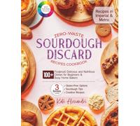 Zero-Waste Sourdough Discard Recipes Cookbook: 100+ Foolproof, Delicious & Nutritious Dishes for Beginners and Busy Home Bakers | Special Online ... Options, Sourdough Tips, Creative Recipes