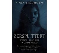 Zersplittert - Wenn Liebe zur Wunde wird: Ein psychologischer Liebesroman über toxische Nähe und die Kraft des Neuanfangs