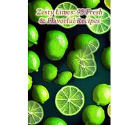 Zesty Limes: 95 Fresh & Flavorful Recipes
