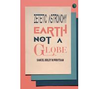 Zetetic Astronomy, Earth Not a Globe