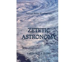 Zetetic Astronomy: Earth Not a Globe!