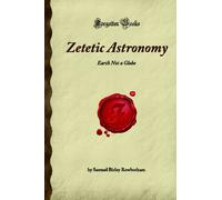 Zetetic Astronomy: Earth Not a Globe (Forgotten Books)