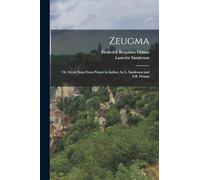 Zeugma: Or, Greek Steps From Primer to Author, by L. Sanderson and F.B. Firman