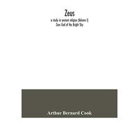 Zeus: a study in ancient religion (Volume I) Zeus God of the Bright Sky