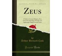 Zeus, Vol. 2: A Study in Ancient Religion; Zeus God of the Dark Sky (Thunder and Lightning); Part I, Text and Notes (Classic Reprint)