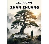 ZHAN ZHUANG MAESTRO: Una guía paso a paso para la meditación de pie, el Qigong, el desarrollo de la fuerza interna, la calma mental y el cultivo del Chi vital