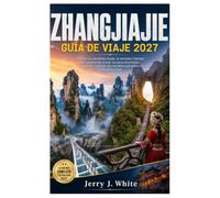 ZHANGJIAJIE GUÍA DE VIAJE 2027: Explora las montañas Avatar, la montaña Tianmen, los puentes de cristal, los picos brumosos, los grandes cañones, los senderos panorámicos y la cultura Tujia.