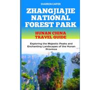 ZHANGJIAJIE NATIONAL FOREST PARK HUNAN CHINA TRAVEL GUIDE: Exploring the Majestic Peaks and Enchanting Landscapes of the Hunan Province (Travel Books and Tour Guides)