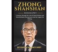 ZHONG SHANSHAN BIOGRAPHY: A Journey through the Life of China’s Richest and Most Reclusive Entrepreneur and the Legacy his Making.
