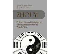 Zhouyi: Philosophie und Orakelkunst im klassischen Buch der Wandlungen