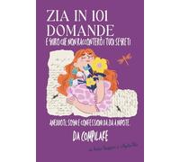 Zia in 101 domande. E giuro che non dirò a nessuno i tuoi segreti: Diario da compilare per la zia, con 101 domande divertenti!