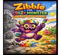 Zibble the Crazy Monster The Day Everything Changed: Being different isn’t crazy-it’s magical