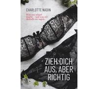 Zieh dich aus, aber richtig: Was uns scharf macht - und was wir deshalb nie sagen.