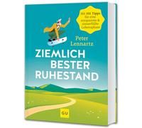Ziemlich bester Ruhestand: 101 Tipps für eine entspannte & sinnerfüllte Rente
