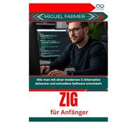 Zig für Anfänger: Wie man mit einer modernen C-Alternative sicherere und schnellere Software entwickelt