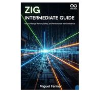 Zig Intermediate Guide: How to Manage Memory, Safety, and Performance with Confidence (Mastering Emerging Programming Languages)