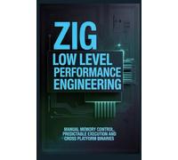 ZIG LOW LEVEL PERFORMANCE ENGINEERING: Manual memory control predictable execution and cross platform binaries