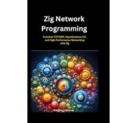 Zig Network Programming: Practical TCP/UDP, Asynchronous I/O, and High-Performance Networking with Zig