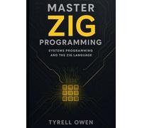 Zig Programming Guide for Embedded and System Developers: Practical System Programming, Memory Management, Error Handling, and High-Performance Software