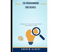 Zig Programming Unleashed: A Beginner’s Guide to Writing High-Performance Code