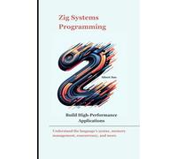 Zig Systems Programming: Build High-Performance Applications