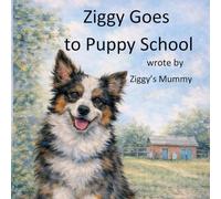 Ziggy Goes to Puppy School: by Ziggy's mum