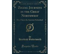 Zigzag Journeys in the Great Northwest (Classic Reprint): Or, a Trip to the American Switzerland: Or, a Trip to the American Switzerland (Classic Reprint)