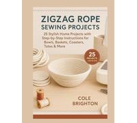Zigzag Rope Sewing Projects: 25 Stylish Home Projects with Step-by-Step Instructions for Bowls, Baskets, Coasters, Totes & More (The Modern Fibre Crafts Series)