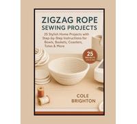 Zigzag Rope Sewing Projects: 25 Stylish Home Projects with Step-by-Step Instructions for Bowls, Baskets, Coasters, Totes & More (The Modern Fibre Crafts Series)