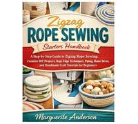 Zigzag Rope Sewing Starters Handbook: A Step-by-Step Guide to Zigzag Rope Sewing: 10 Creative DIY Projects, Rope Edge Techniques, Piping, Home Décor, and Handmade Craft Tutorials for Beginners