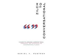Zilch to Conversational: A guide to language learning tools, strategies, and techniques for conversational fluency