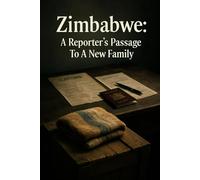 Zimbabwe: A Reporter’s Passage To A New Family: An American Journalist’s Account Of Bureaucracy, Rescue, And Cross-Cultural Adoption