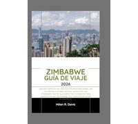 Zimbabwe Guía de viaje 2026: Edición completa de 2026 con información sobre las Cataratas Victoria, safaris, joyas ocultas, itinerarios, mapas, ... por primera vez y buscan opciones económicas.